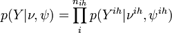 p(Y|\nu,\psi)=\prod_{i}^{n_{ih}}p(Y^{ih}|\nu^{ih},\psi^{ih})